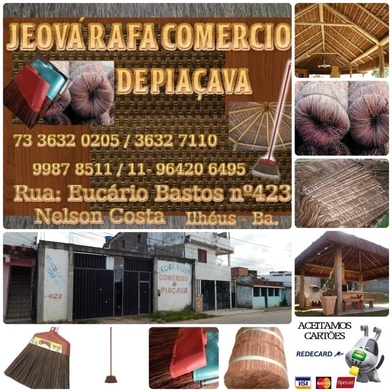 Jeov Rafa Comercio de Piaava em Ilhus.  Fabricamos Vassouras, Pentes de Piaava para Quiosques e Cobertura de Cabana. Vendemos para todo o Brasil.   End. Rua Eucrio Bastos n 423 Nelson costa Resp. Jose Eduardo Santos  Contato: 73 3632 0205 / 3632 7110/ 9987 8511/ 11- 96420 6495  E-mail: j.edu.jesus@hotmail.com  Aceita todos os cartes de crdito.  Solicite oramento.  Teremos o prazer em atende-los.  Visite nosso Blogger.   http://dicasdauniao.blogspot.com.br/2015/03/jeova-rafa-comercio-de-piacava-em-ilheus.html?view=timeslide